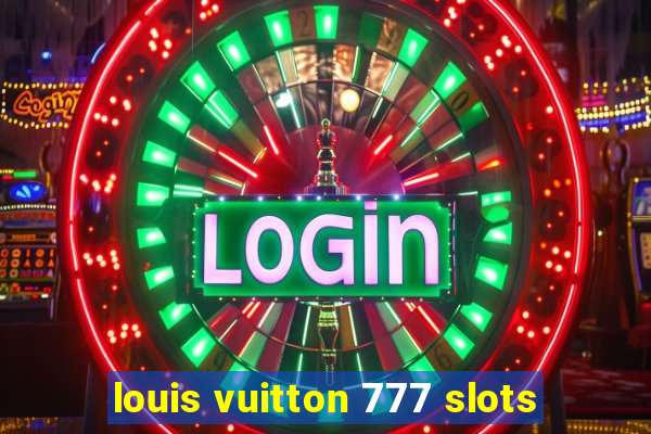 louis vuitton 777 slots